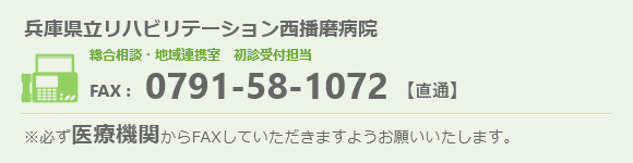 総合相談・地域連携室　初診受付担当 FAX送信先 0791-58-1072(直通) ※必ず医療機関からFAXしていただきますようお願いいたします。